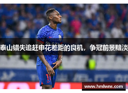 泰山错失追赶申花差距的良机，争冠前景黯淡