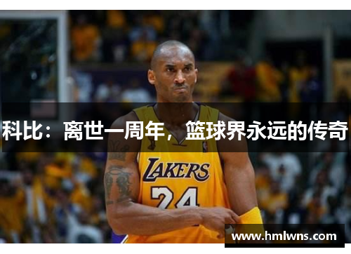科比：离世一周年，篮球界永远的传奇
