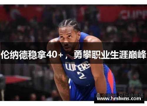 伦纳德稳拿40+，勇攀职业生涯巅峰